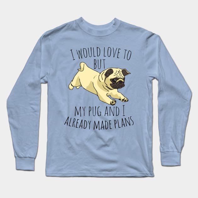 I would love to but my pug and I already made plans Long Sleeve T-Shirt by FandomizedRose